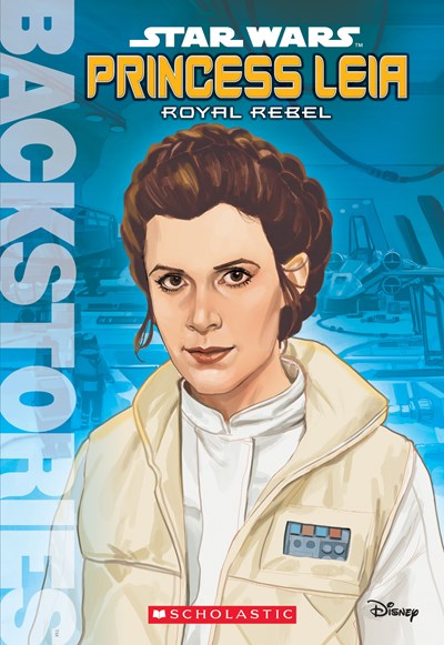 Princess Leia: Royal Rebel (Backstories) - Scholastic