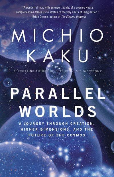 Parallel Worlds : A Journey Through Creation, Higher Dimensions, and the Future of the Cosmos